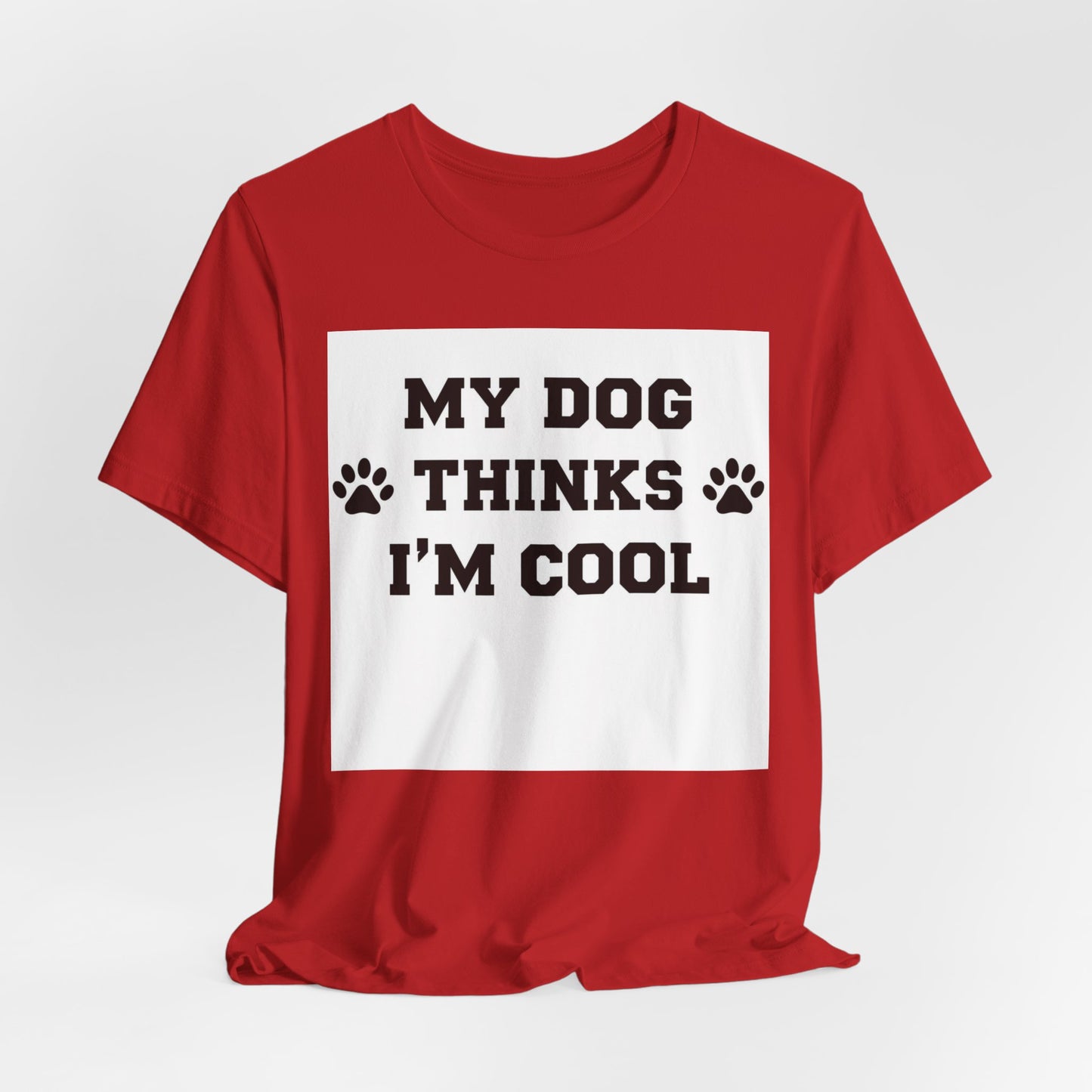 My Dog Thinks I’m Cool T-Shirt