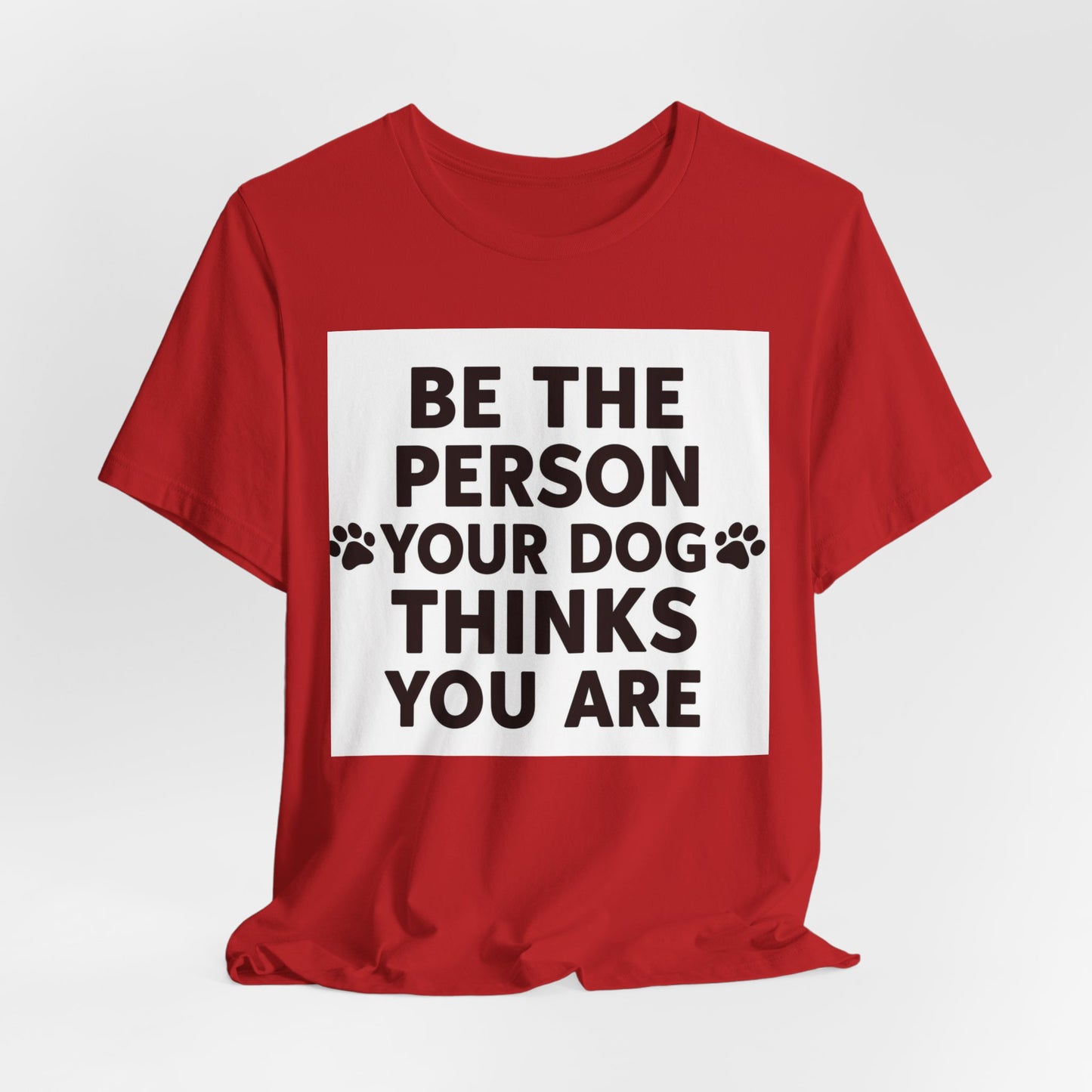 Dog Lover Tee — “Be The Person Your Dog Thinks You Are” Short Sleeve Shirt