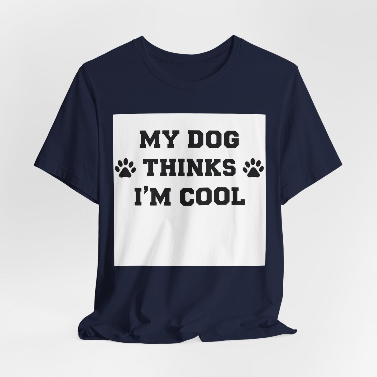 My Dog Thinks I’m Cool T-Shirt