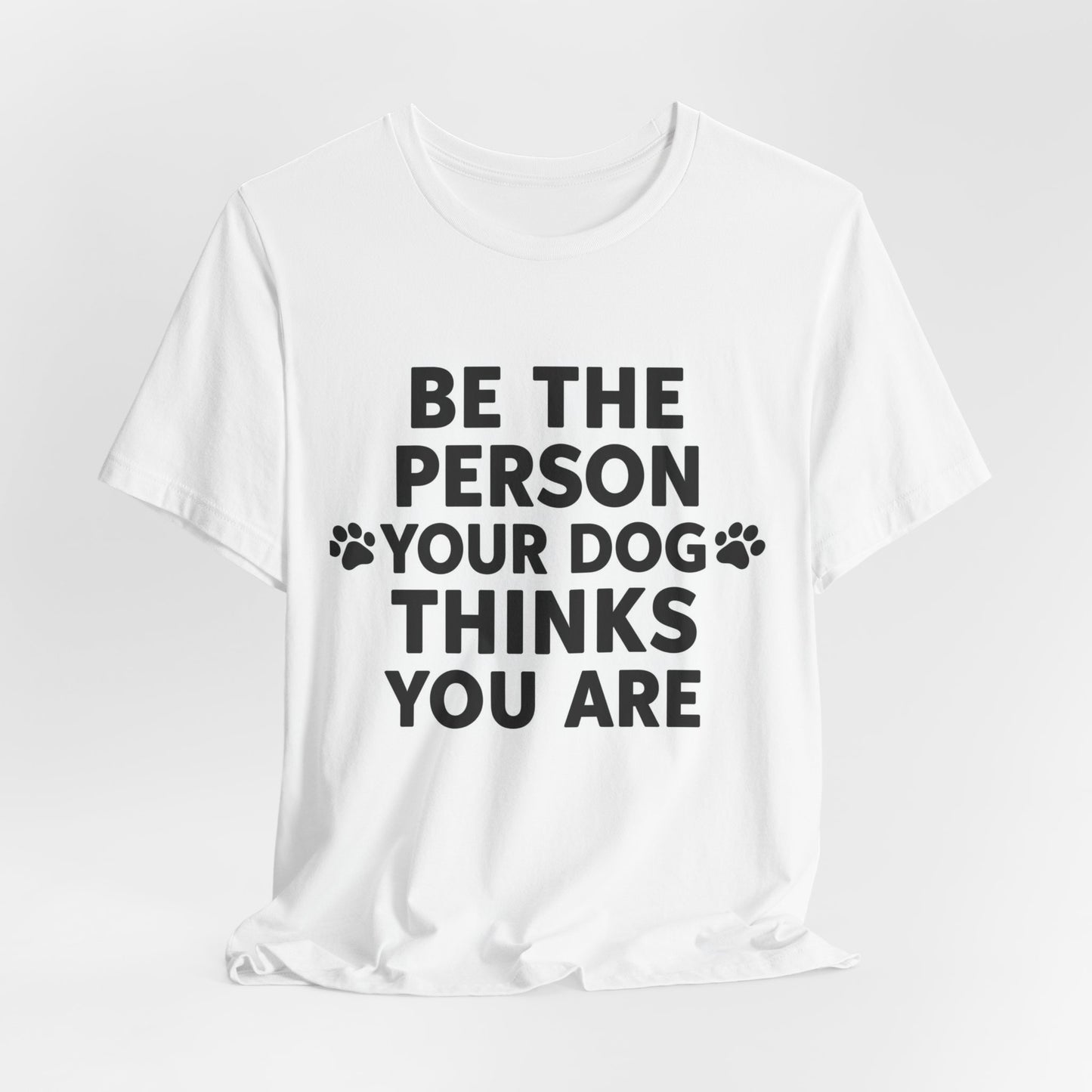 Dog Lover Tee — “Be The Person Your Dog Thinks You Are” Short Sleeve Shirt