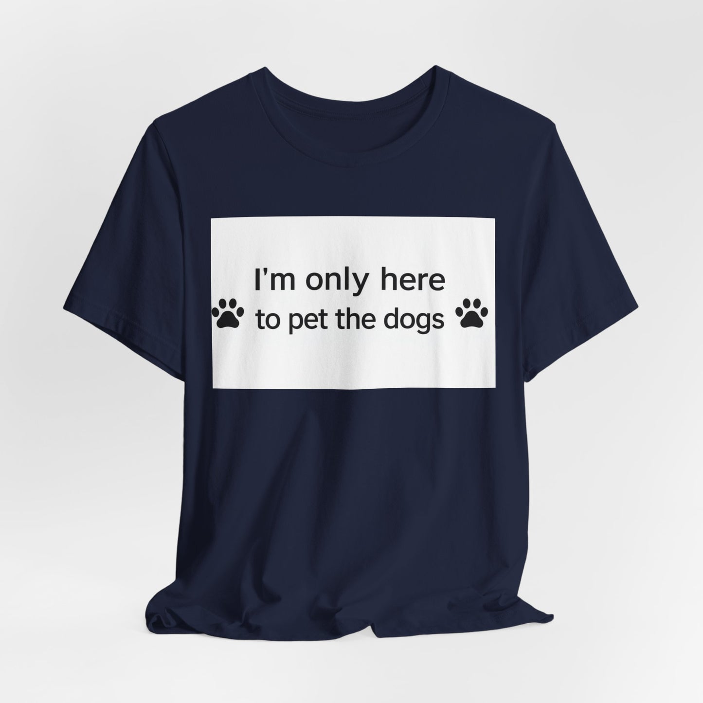 T‑Shirt — “I’m Only Here to Pet the Dogs” Paw Print Dog Lover Tee