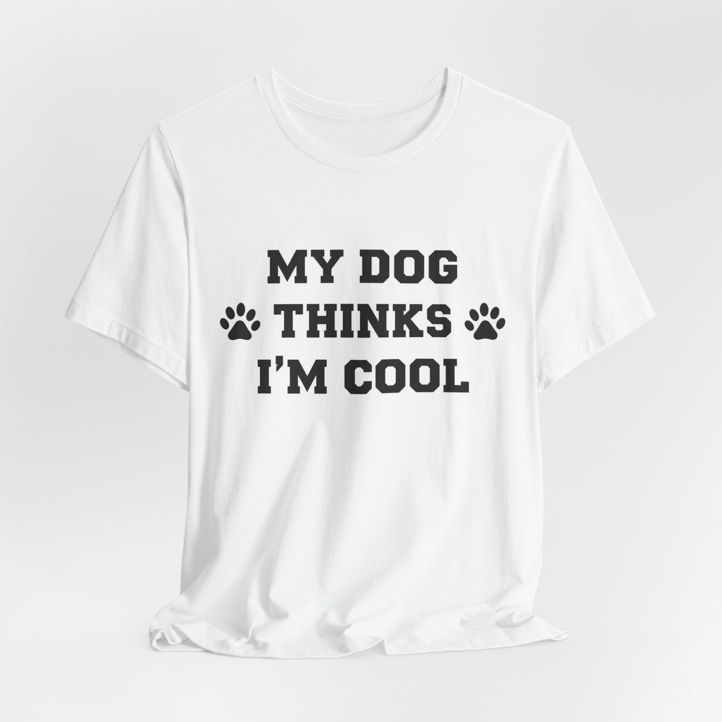 My Dog Thinks I’m Cool T-Shirt