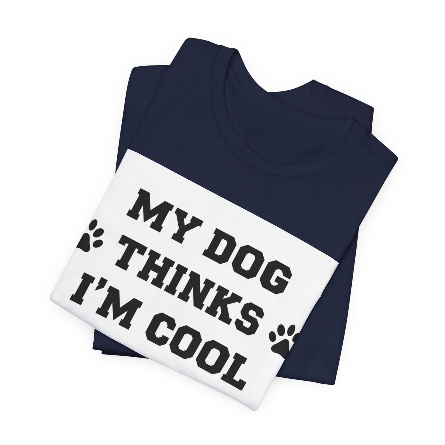 My Dog Thinks I’m Cool T-Shirt