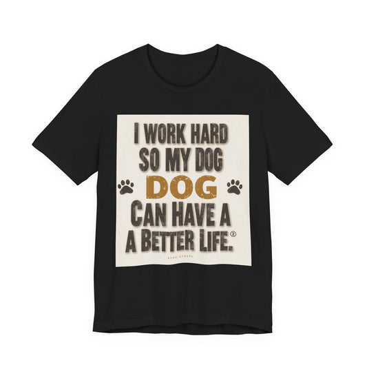 Dog Lover T‑Shirt — "I Work Hard So My Dog Can Have A Better Life" Funny Pet Tee