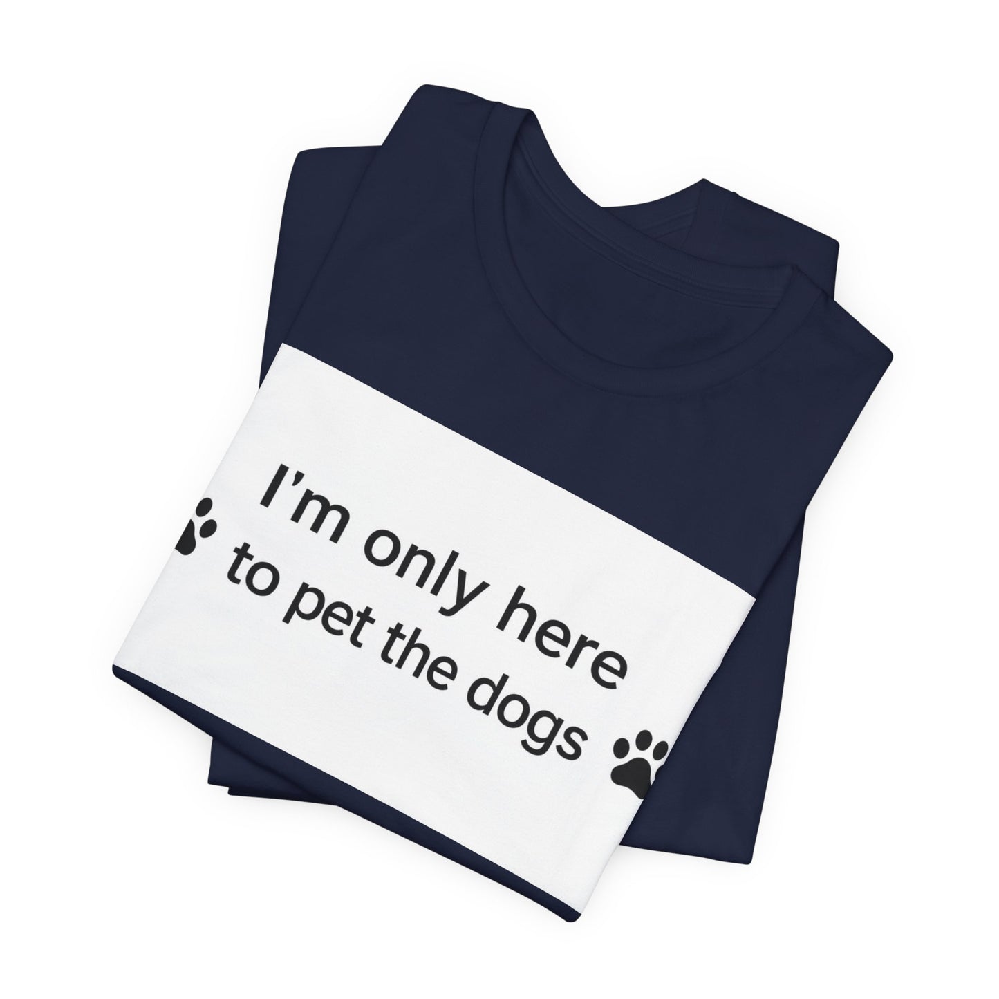 T‑Shirt — “I’m Only Here to Pet the Dogs” Paw Print Dog Lover Tee