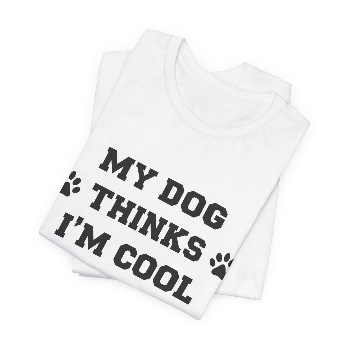 My Dog Thinks I’m Cool T-Shirt