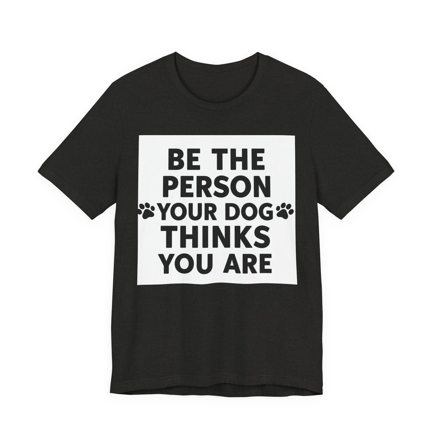 Dog Lover Tee — “Be The Person Your Dog Thinks You Are” Short Sleeve Shirt