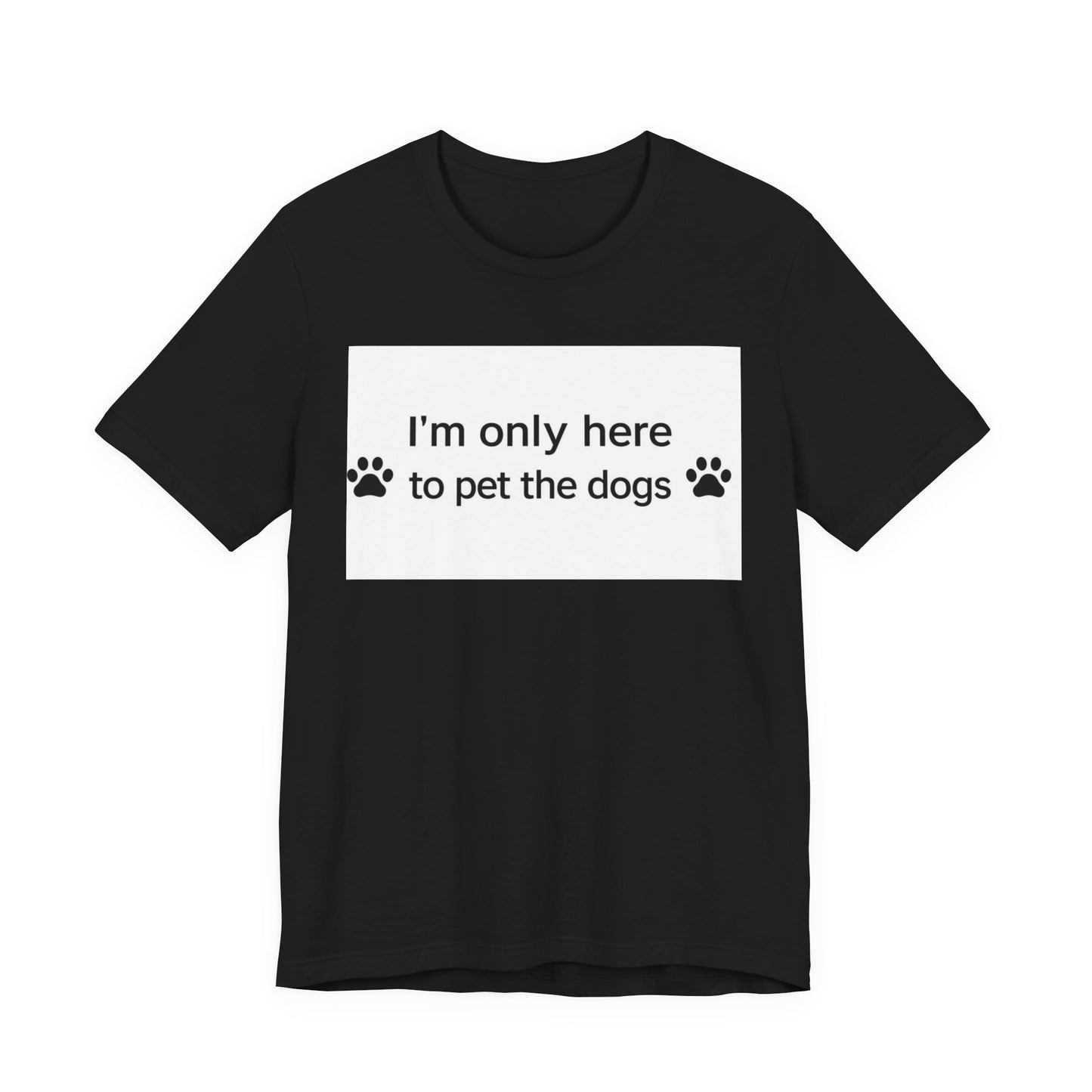 T‑Shirt — “I’m Only Here to Pet the Dogs” Paw Print Dog Lover Tee