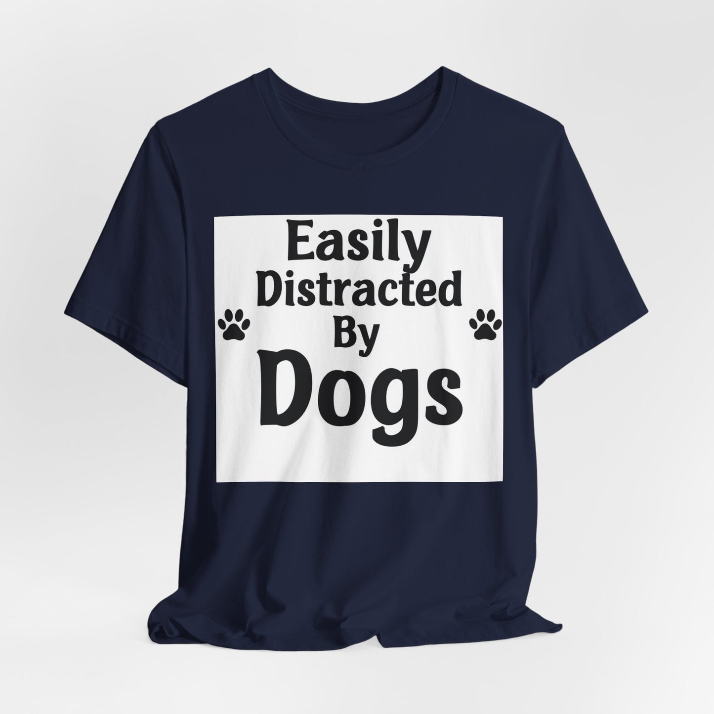 Easily Distracted By Dogs T-Shirt — Funny Dog Lover Tee with Paw Prints