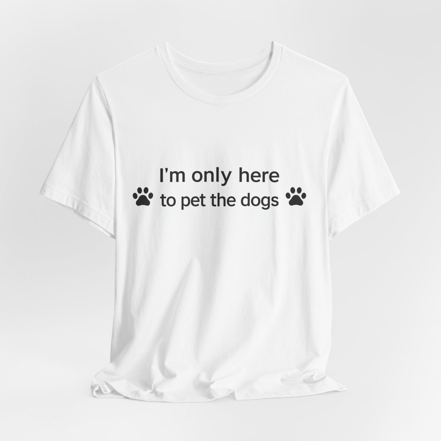 T‑Shirt — “I’m Only Here to Pet the Dogs” Paw Print Dog Lover Tee