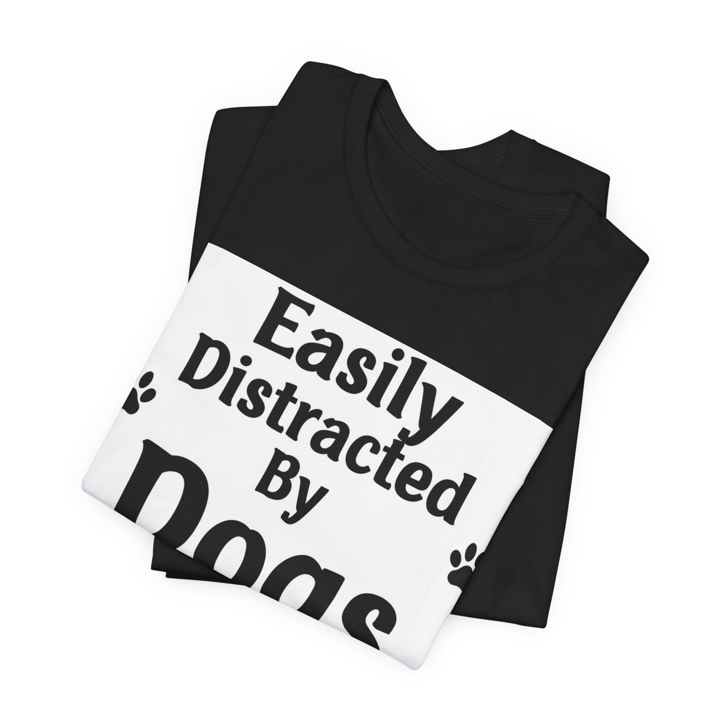 Easily Distracted By Dogs T-Shirt — Funny Dog Lover Tee with Paw Prints