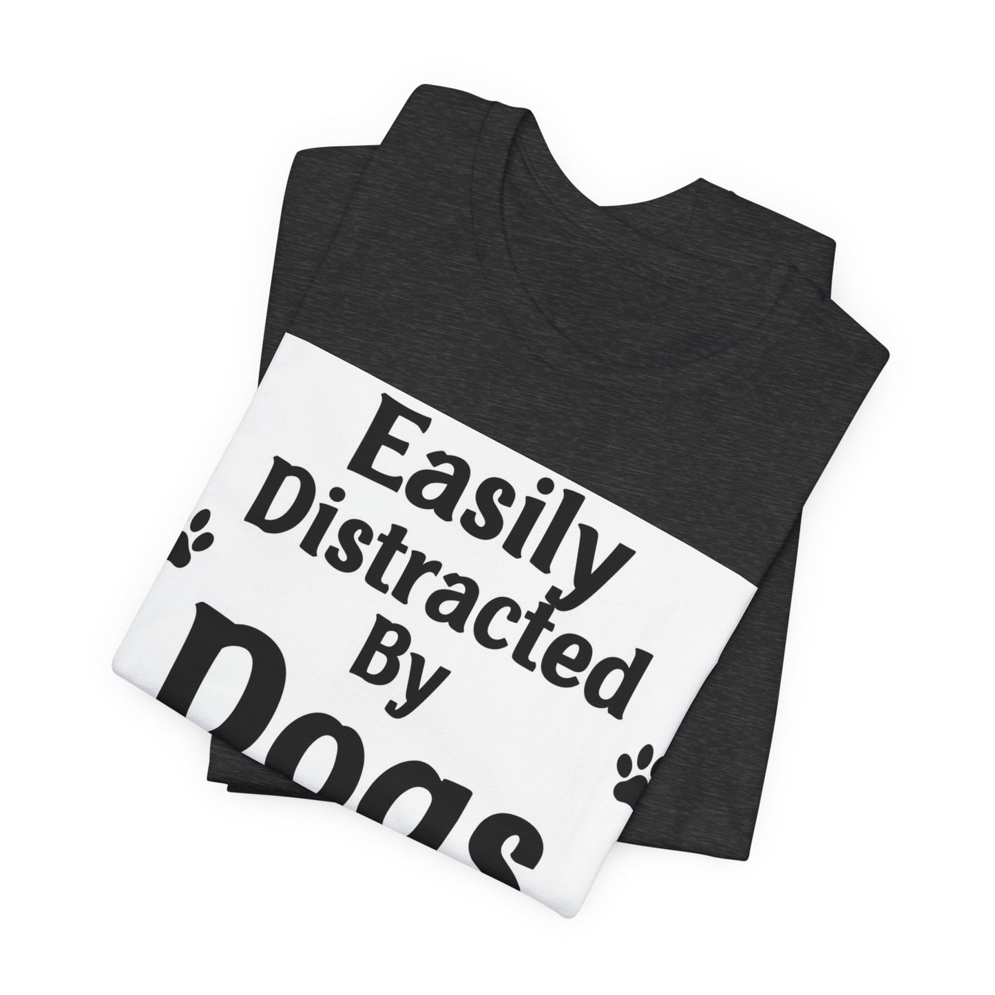 Easily Distracted By Dogs T-Shirt — Funny Dog Lover Tee with Paw Prints