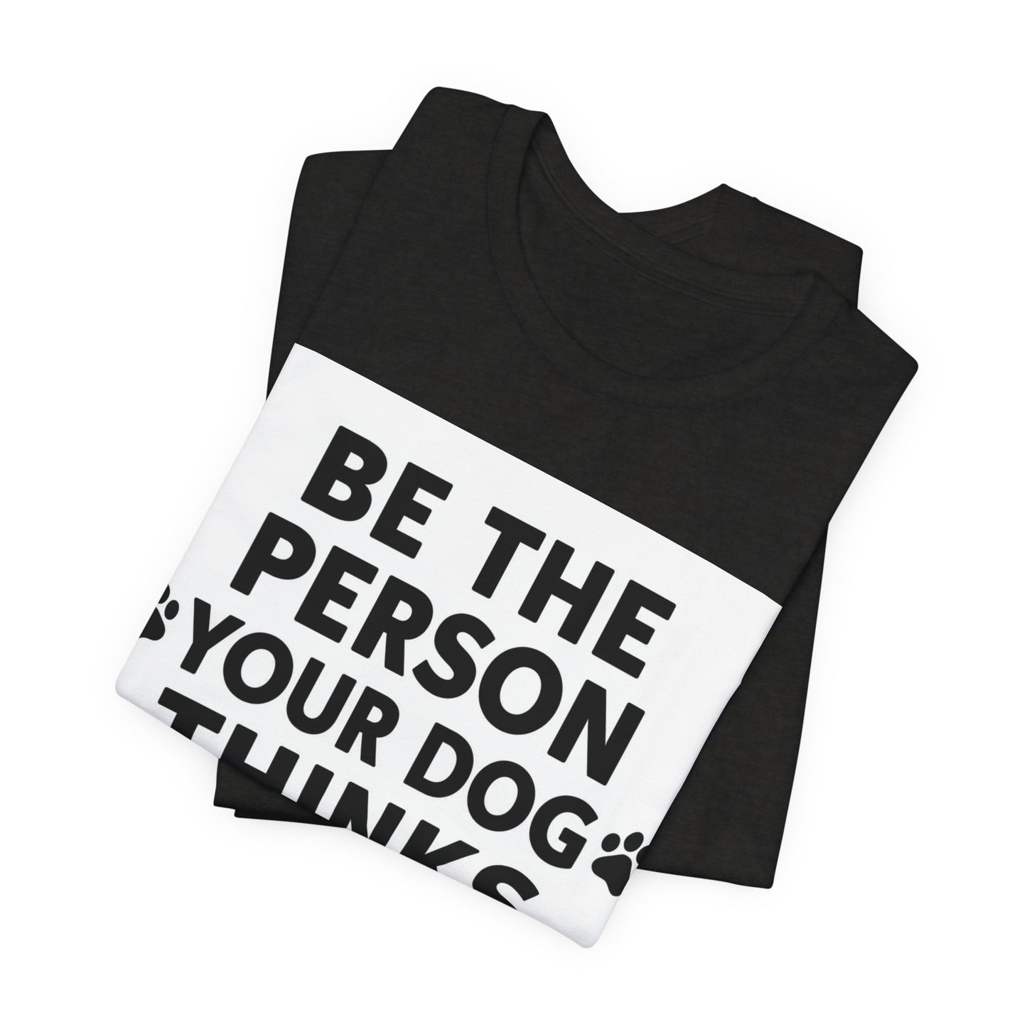 Dog Lover Tee — “Be The Person Your Dog Thinks You Are” Short Sleeve Shirt