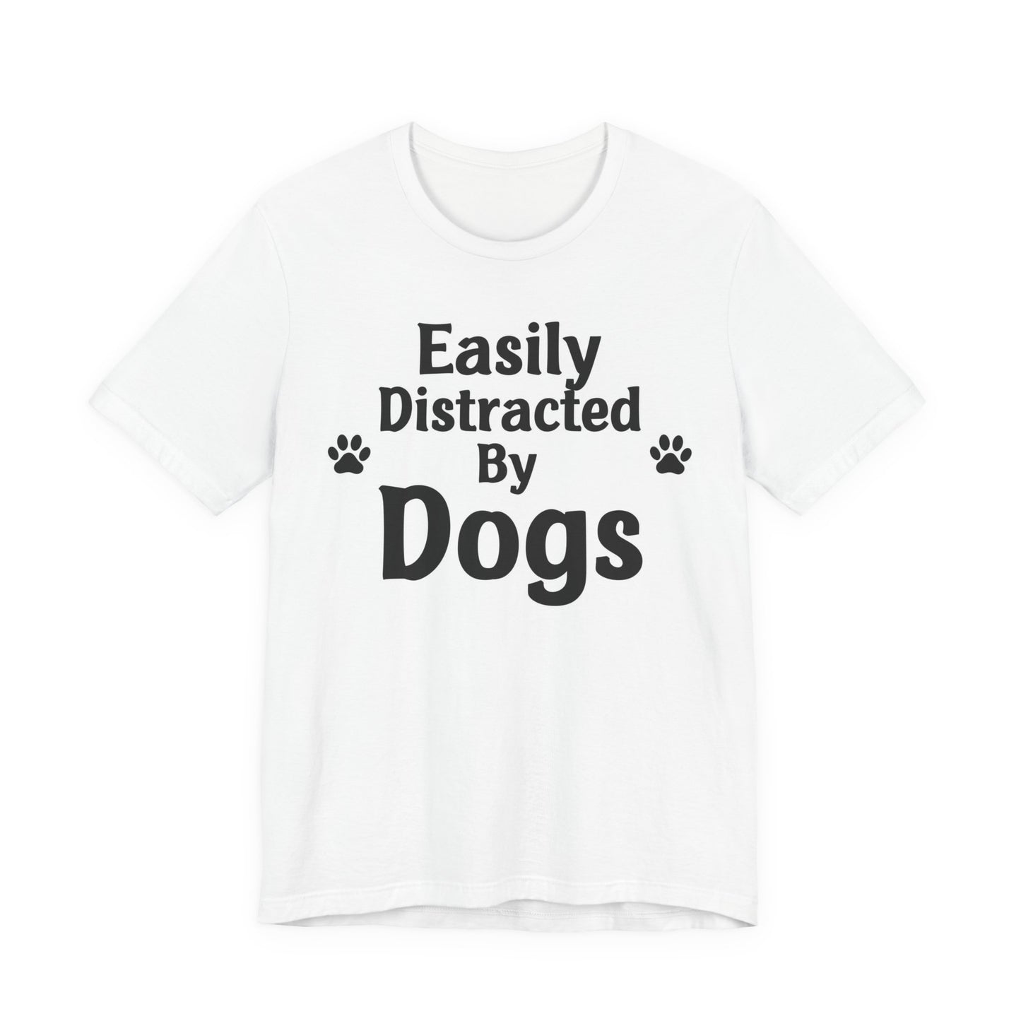 Easily Distracted By Dogs T-Shirt — Funny Dog Lover Tee with Paw Prints