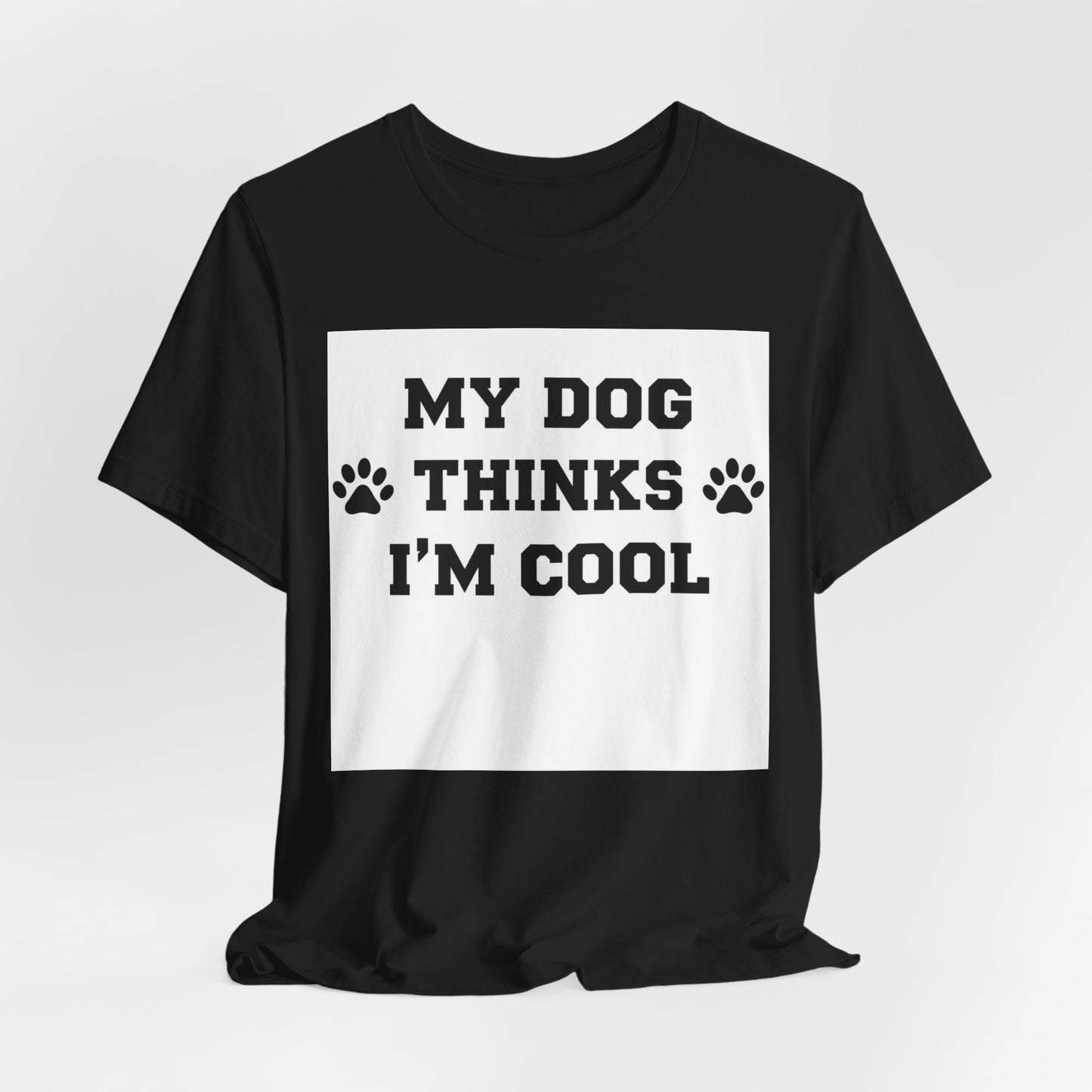 My Dog Thinks I’m Cool T-Shirt