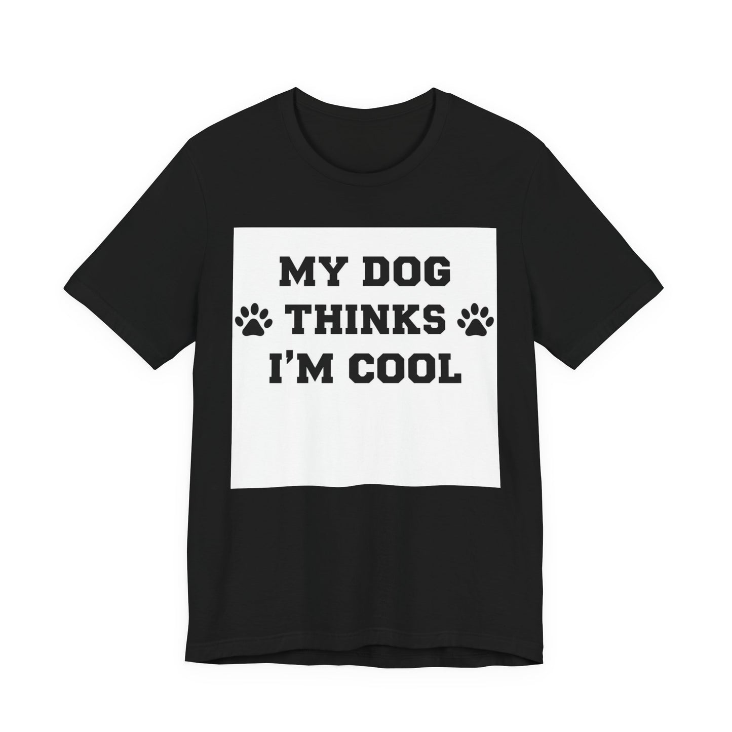 My Dog Thinks I’m Cool T-Shirt