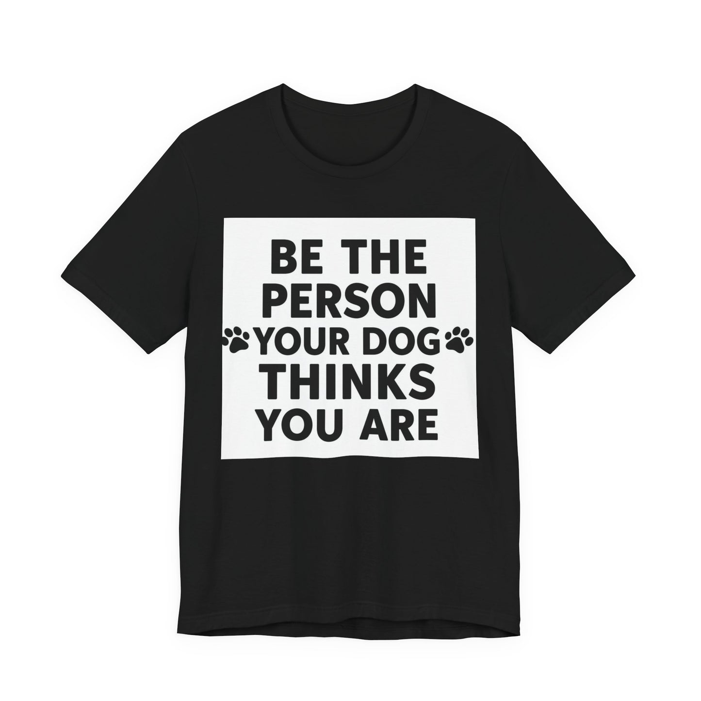 Dog Lover Tee — “Be The Person Your Dog Thinks You Are” Short Sleeve Shirt