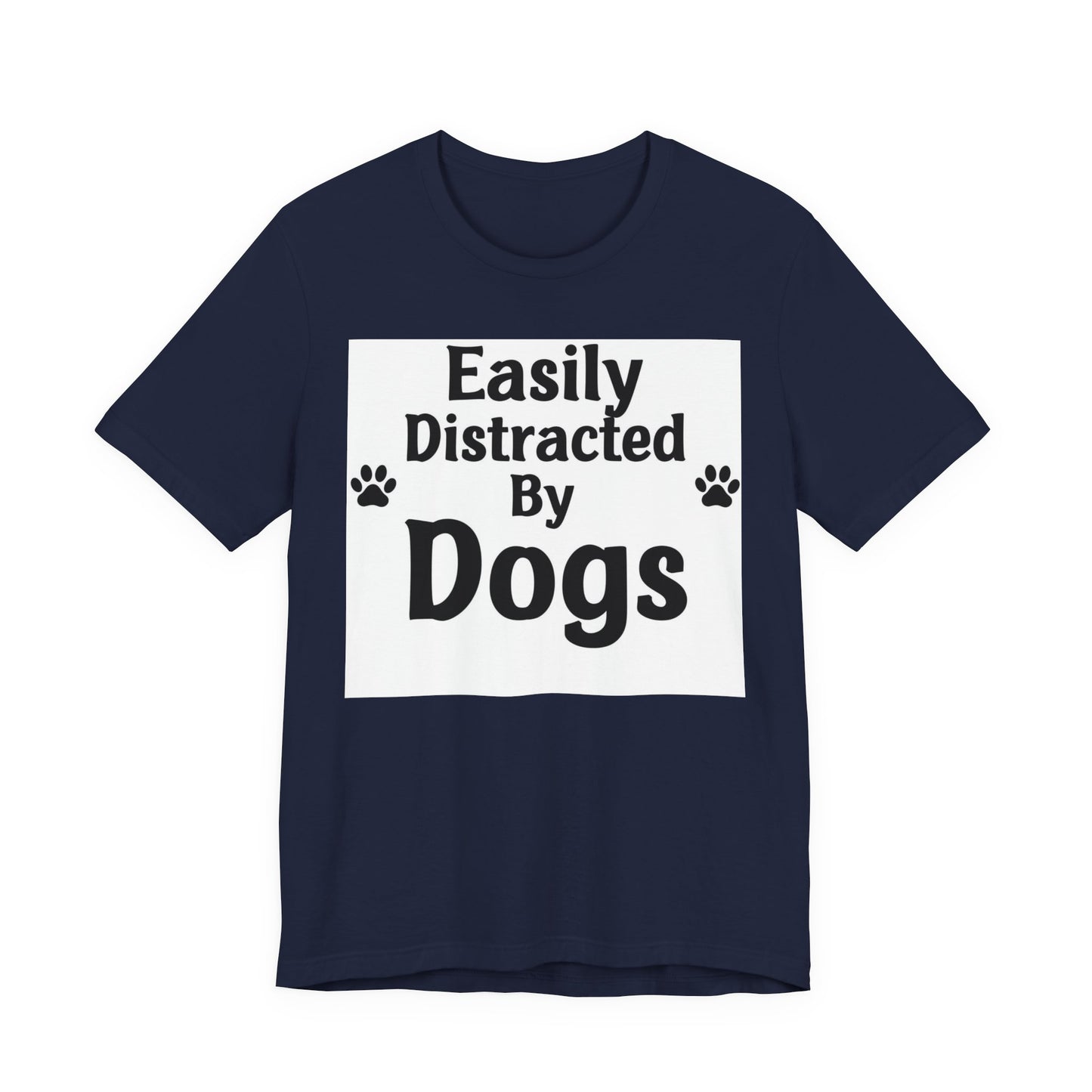 Easily Distracted By Dogs T-Shirt — Funny Dog Lover Tee with Paw Prints