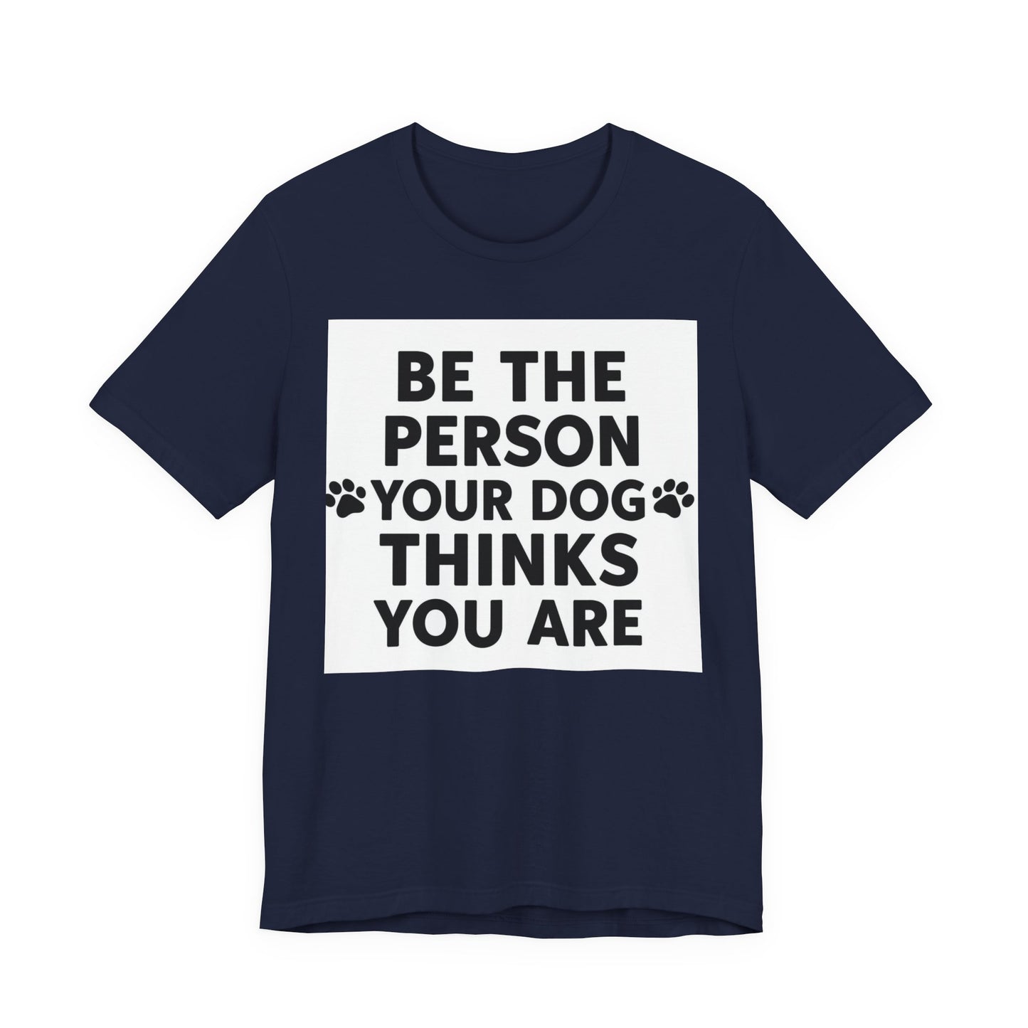Dog Lover Tee — “Be The Person Your Dog Thinks You Are” Short Sleeve Shirt