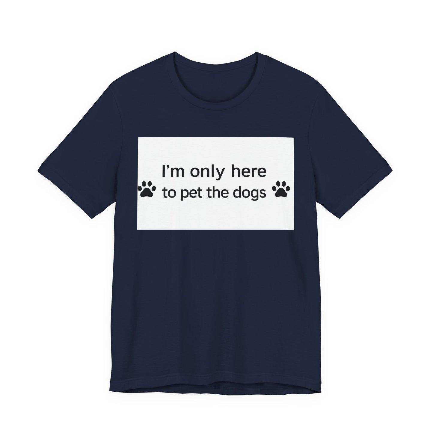 T‑Shirt — “I’m Only Here to Pet the Dogs” Paw Print Dog Lover Tee