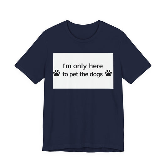 T‑Shirt — “I’m Only Here to Pet the Dogs” Paw Print Dog Lover Tee