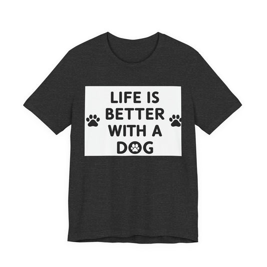 Life Is Better With A Dog T-Shirt