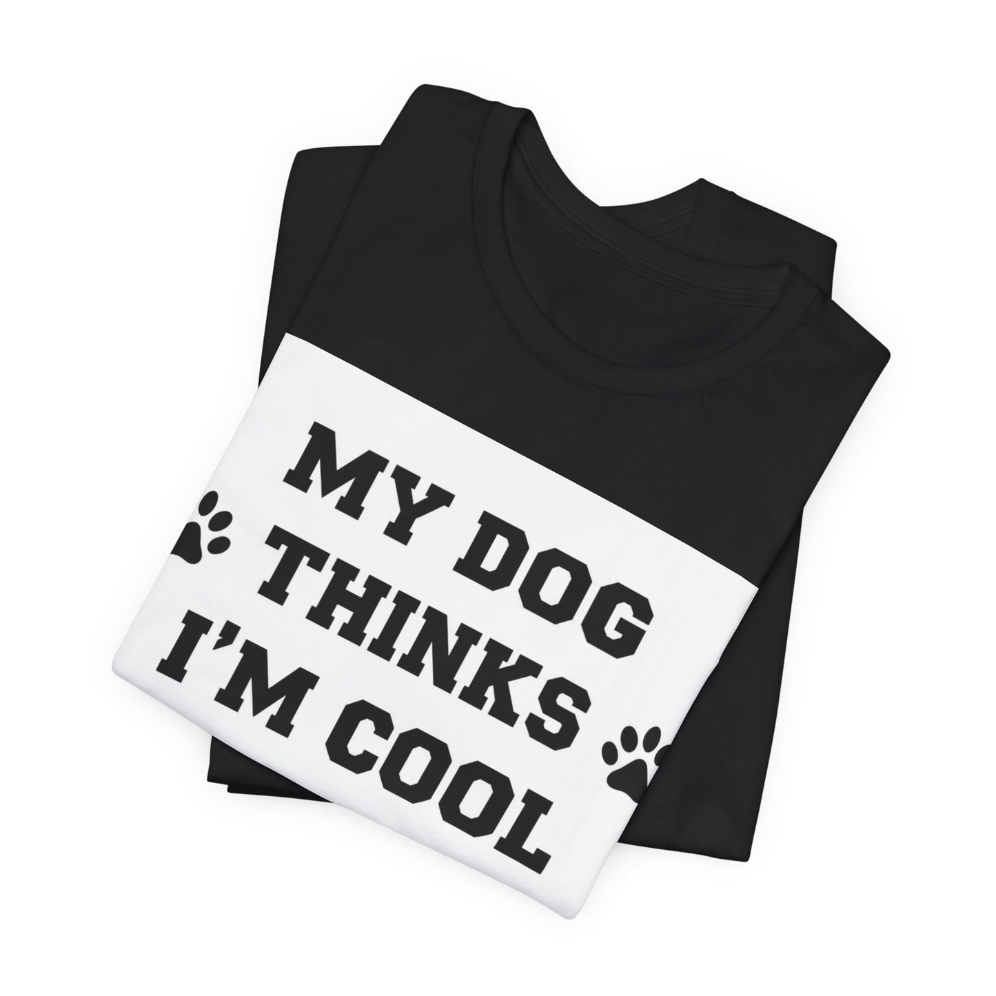 My Dog Thinks I’m Cool T-Shirt