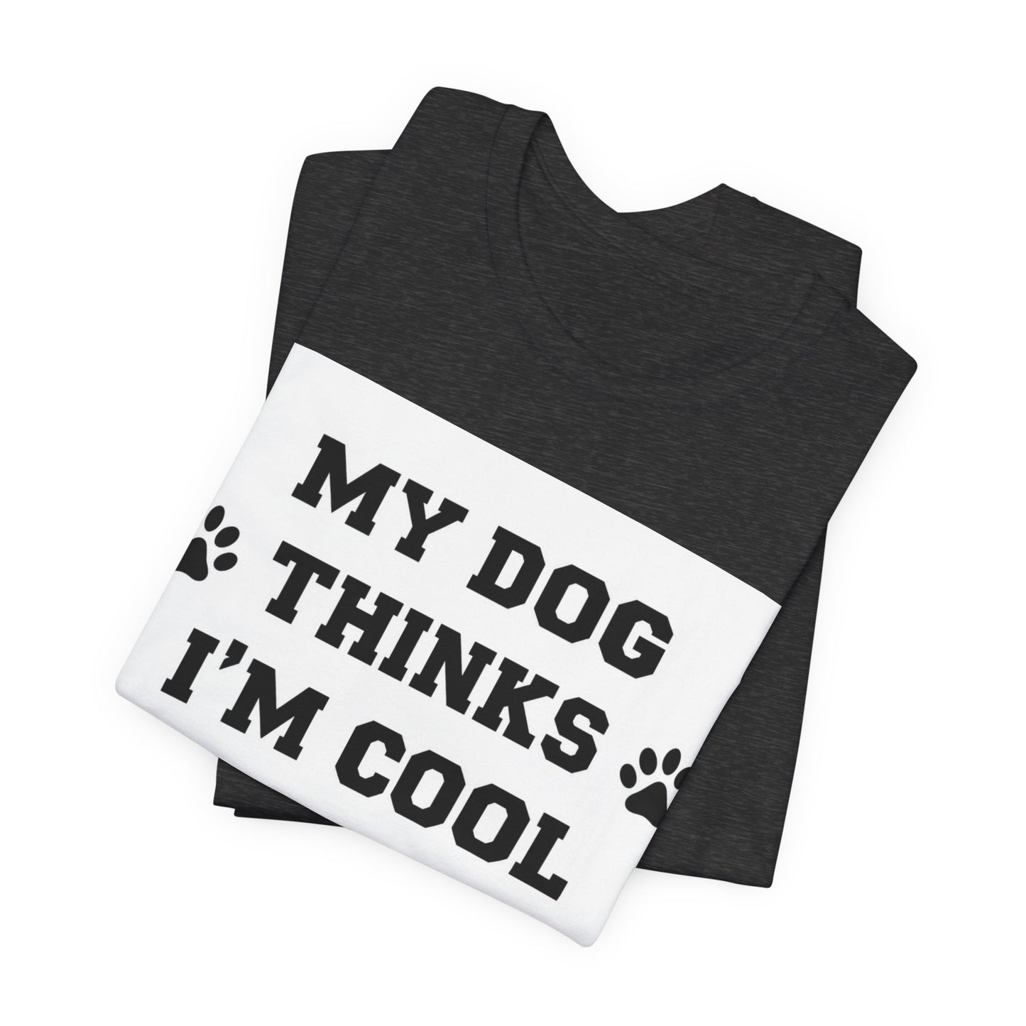 My Dog Thinks I’m Cool T-Shirt