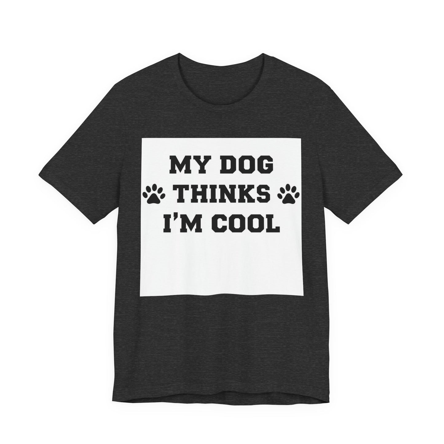 My Dog Thinks I’m Cool T-Shirt