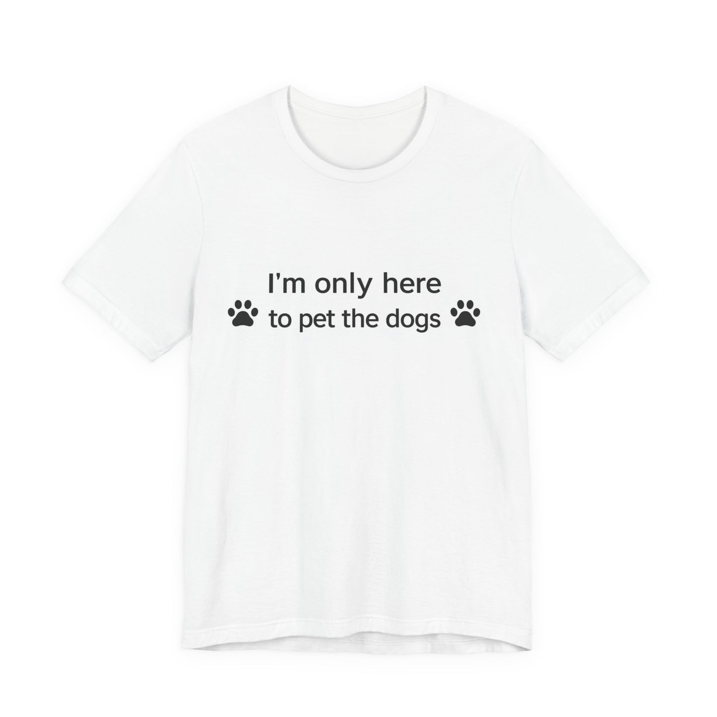T‑Shirt — “I’m Only Here to Pet the Dogs” Paw Print Dog Lover Tee