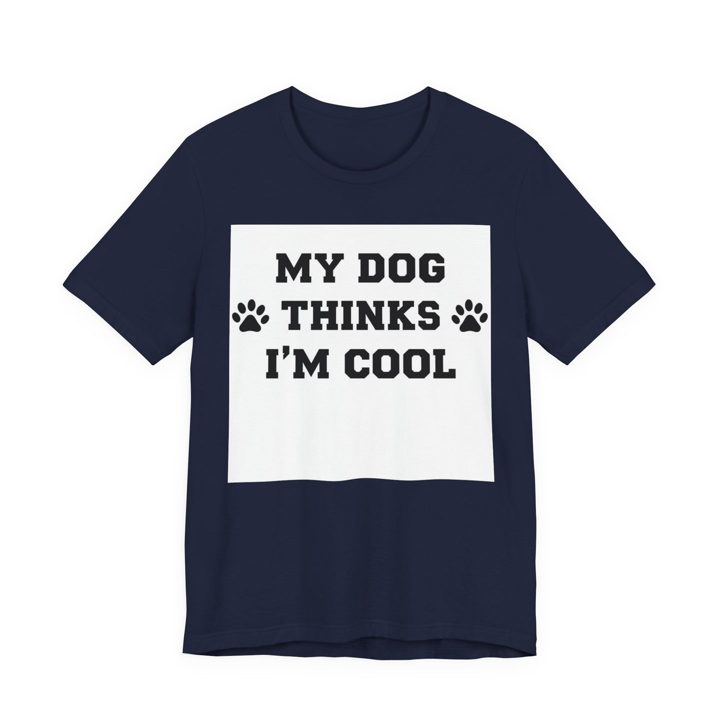 My Dog Thinks I’m Cool T-Shirt