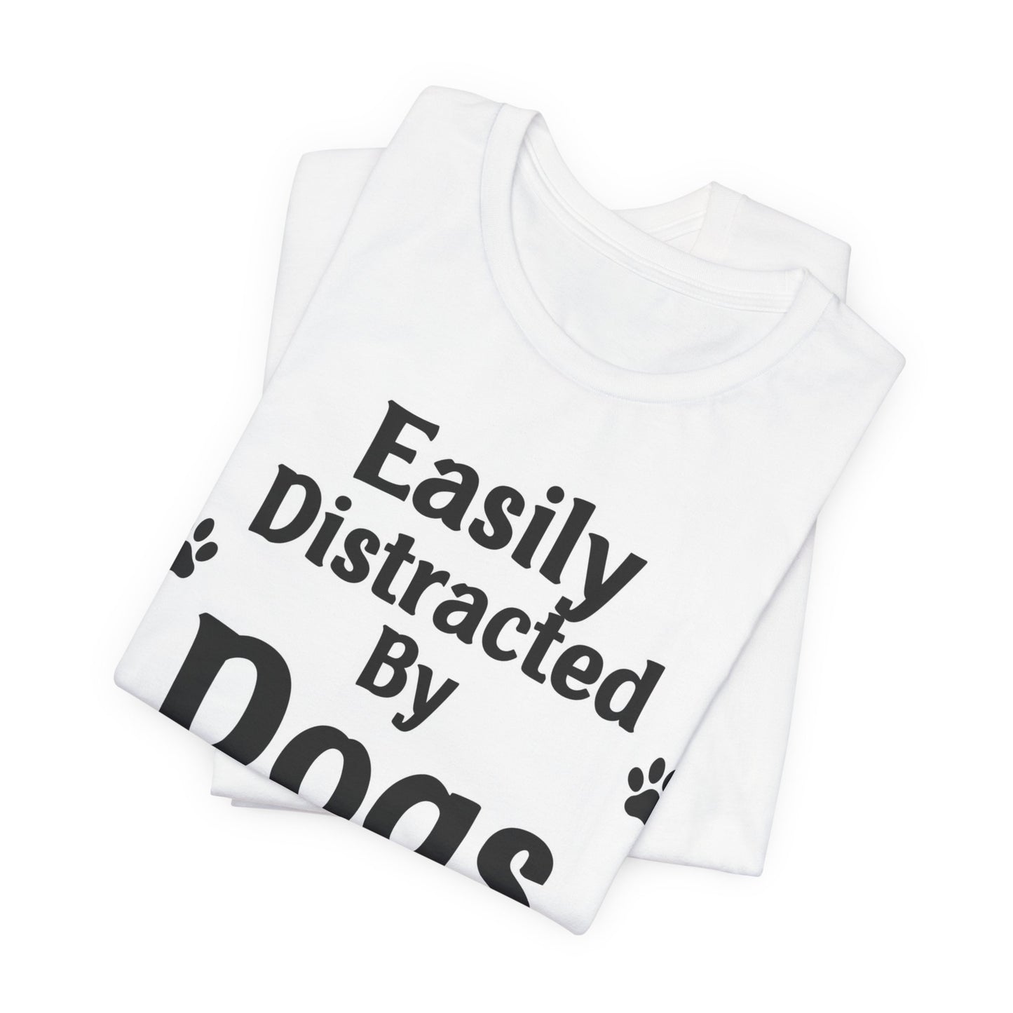 Easily Distracted By Dogs T-Shirt — Funny Dog Lover Tee with Paw Prints