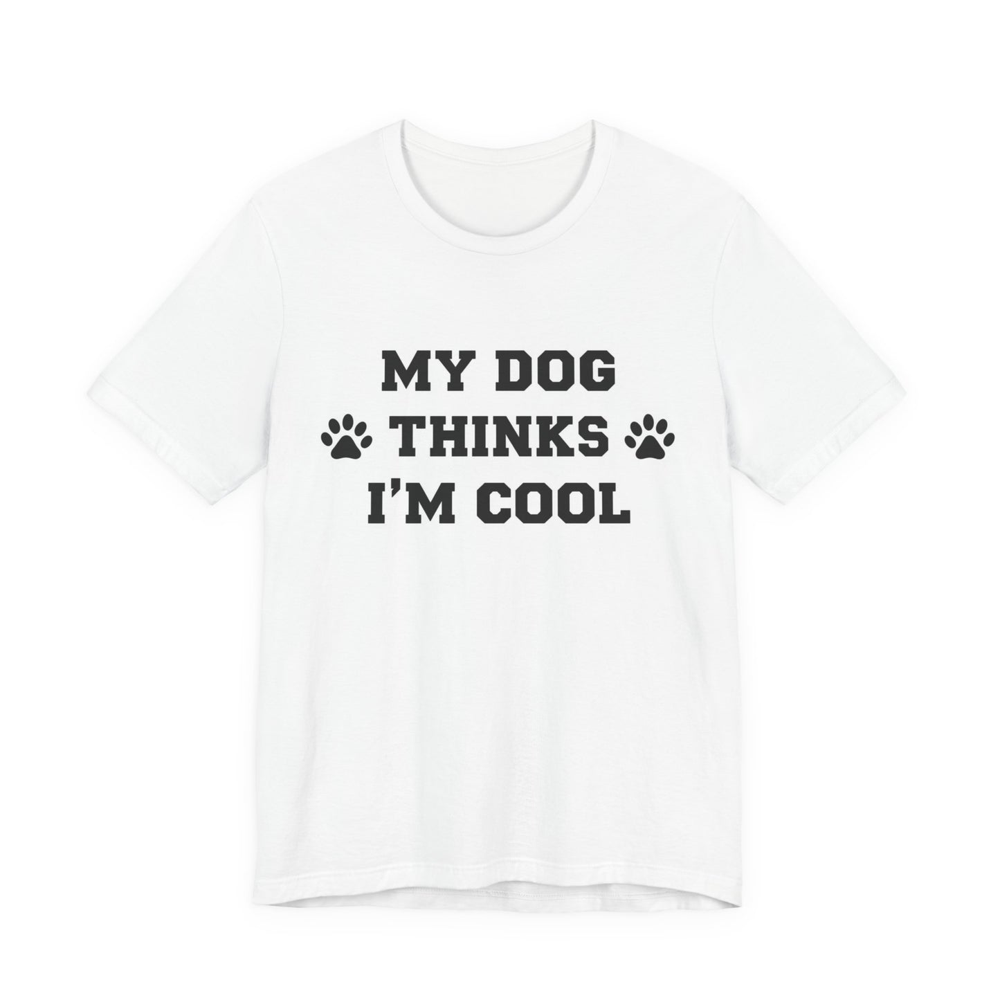 My Dog Thinks I’m Cool T-Shirt