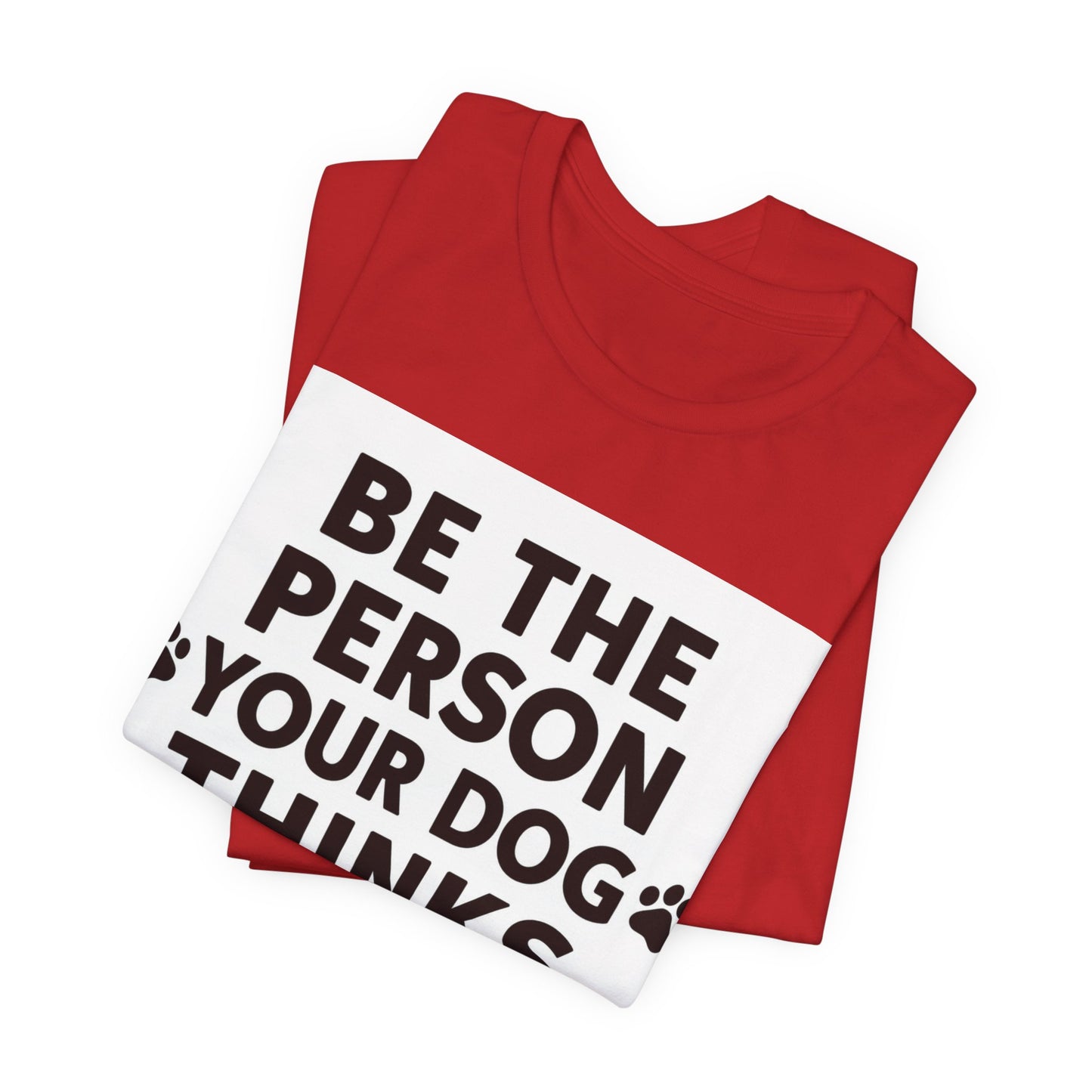 Dog Lover Tee — “Be The Person Your Dog Thinks You Are” Short Sleeve Shirt
