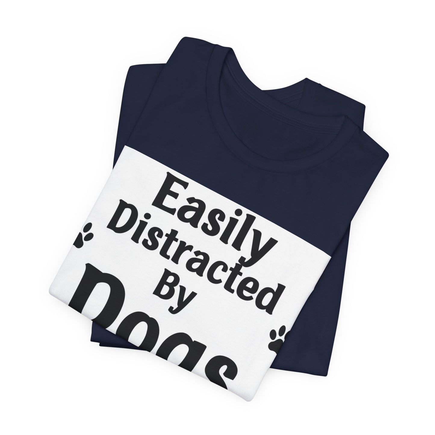 Easily Distracted By Dogs T-Shirt — Funny Dog Lover Tee with Paw Prints