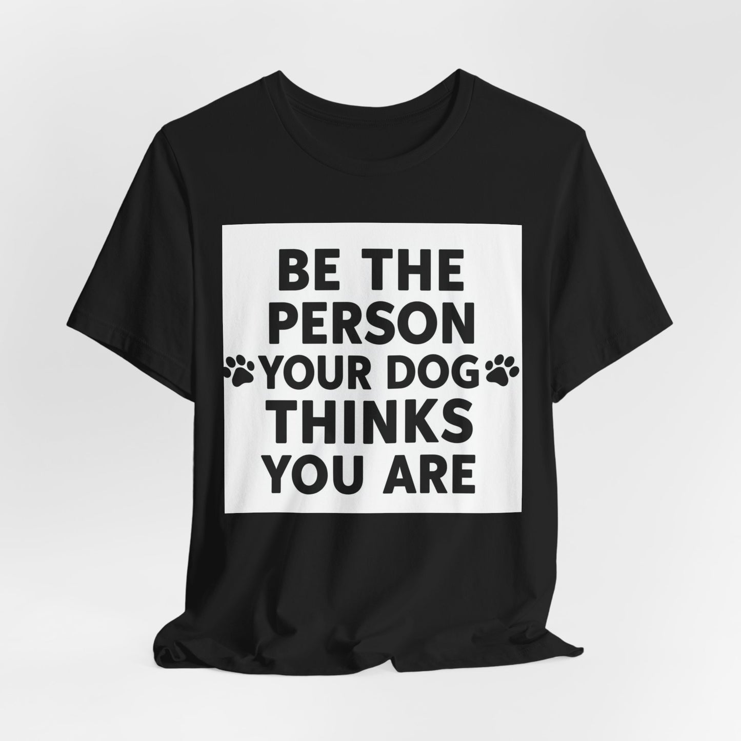Dog Lover Tee — “Be The Person Your Dog Thinks You Are” Short Sleeve Shirt