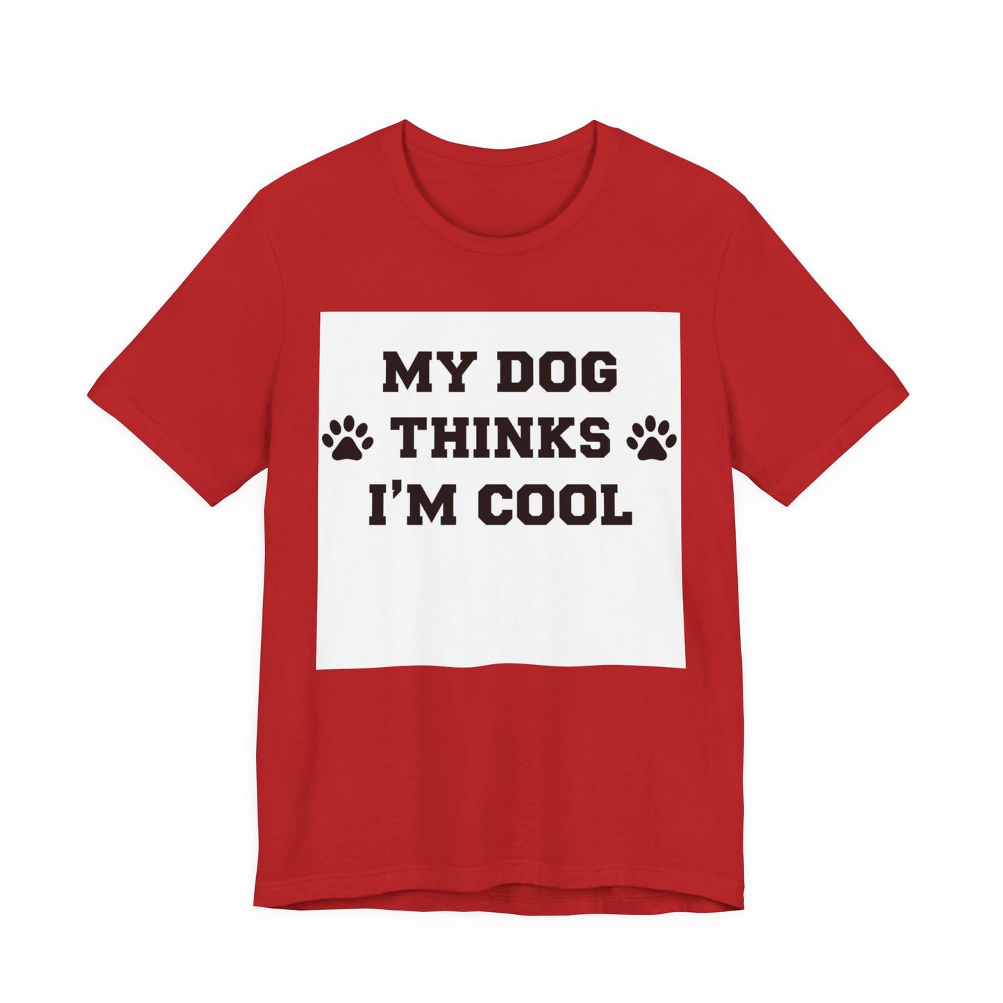 My Dog Thinks I’m Cool T-Shirt