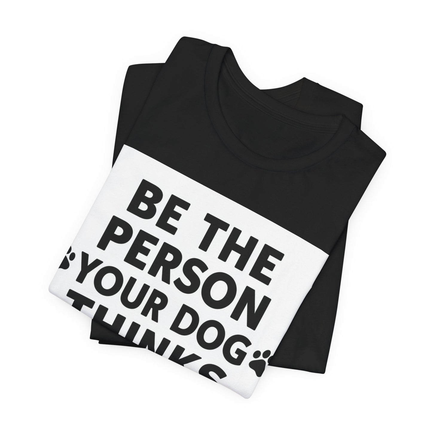 Dog Lover Tee — “Be The Person Your Dog Thinks You Are” Short Sleeve Shirt