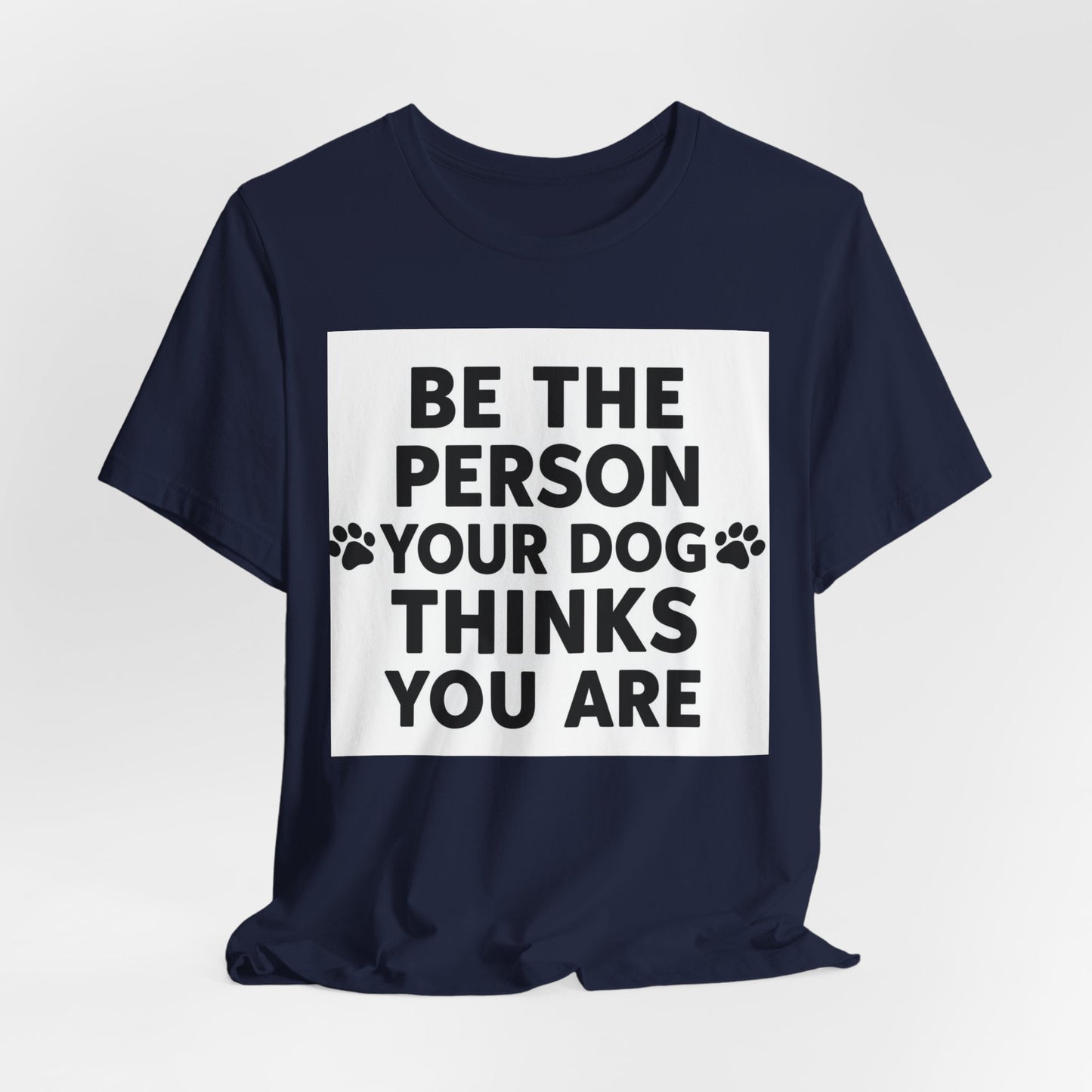 Dog Lover Tee — “Be The Person Your Dog Thinks You Are” Short Sleeve Shirt