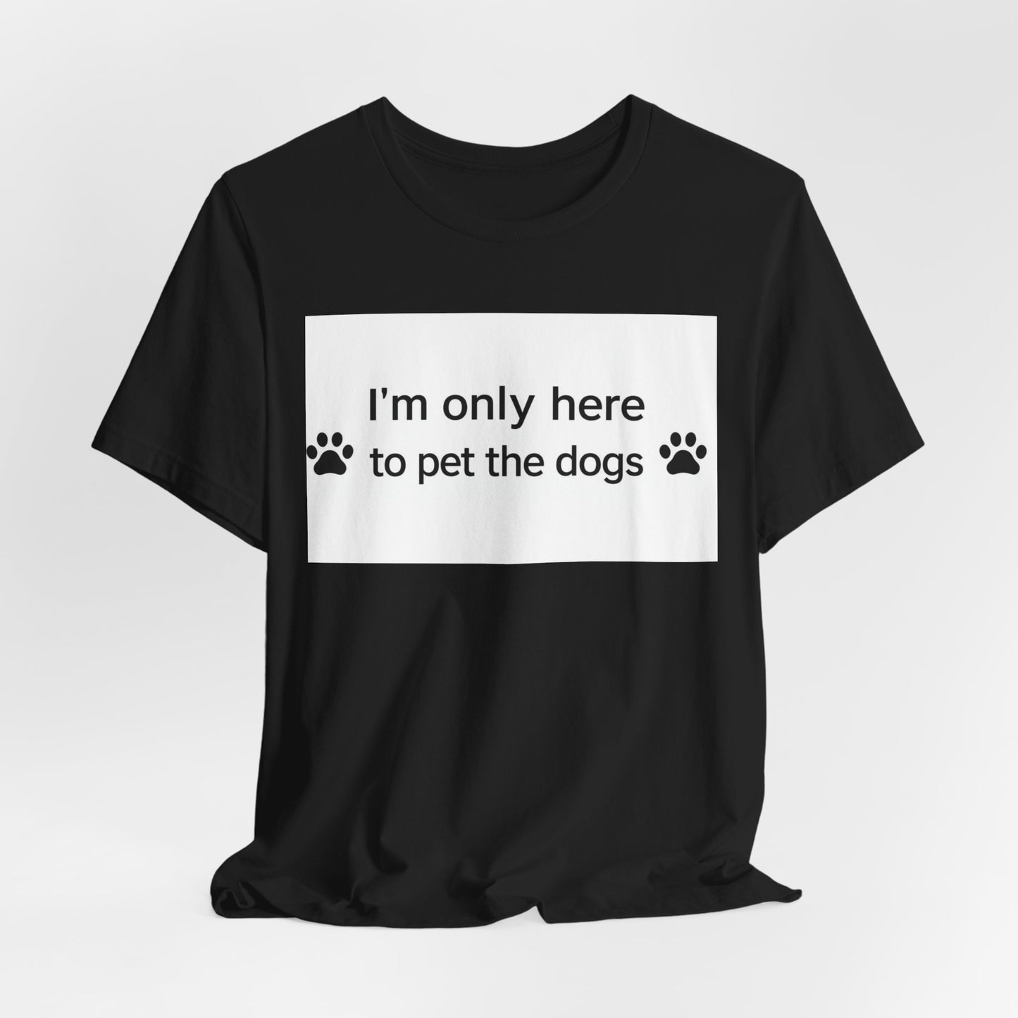 T‑Shirt — “I’m Only Here to Pet the Dogs” Paw Print Dog Lover Tee