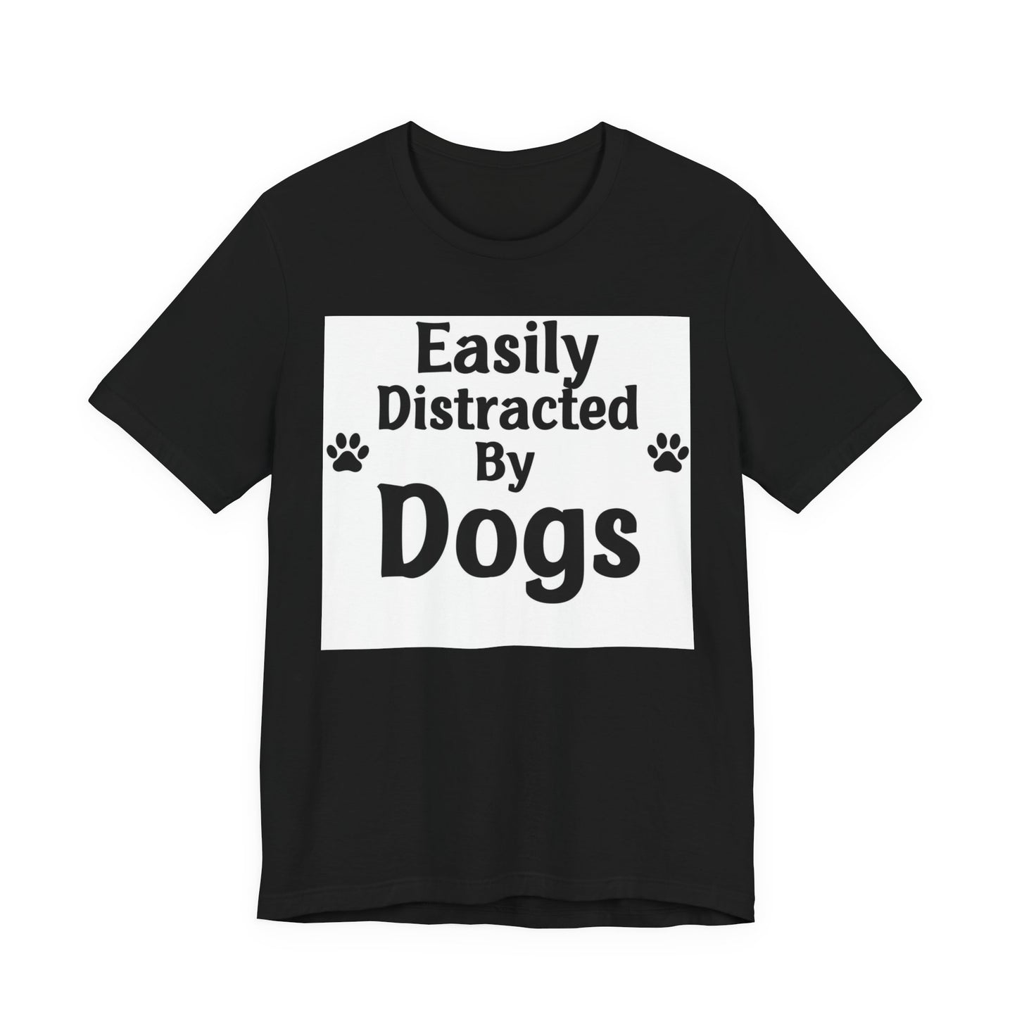 Easily Distracted By Dogs T-Shirt — Funny Dog Lover Tee with Paw Prints