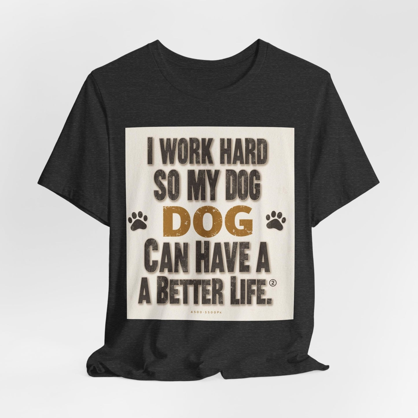 Dog Lover T‑Shirt — "I Work Hard So My Dog Can Have A Better Life" Funny Pet Tee