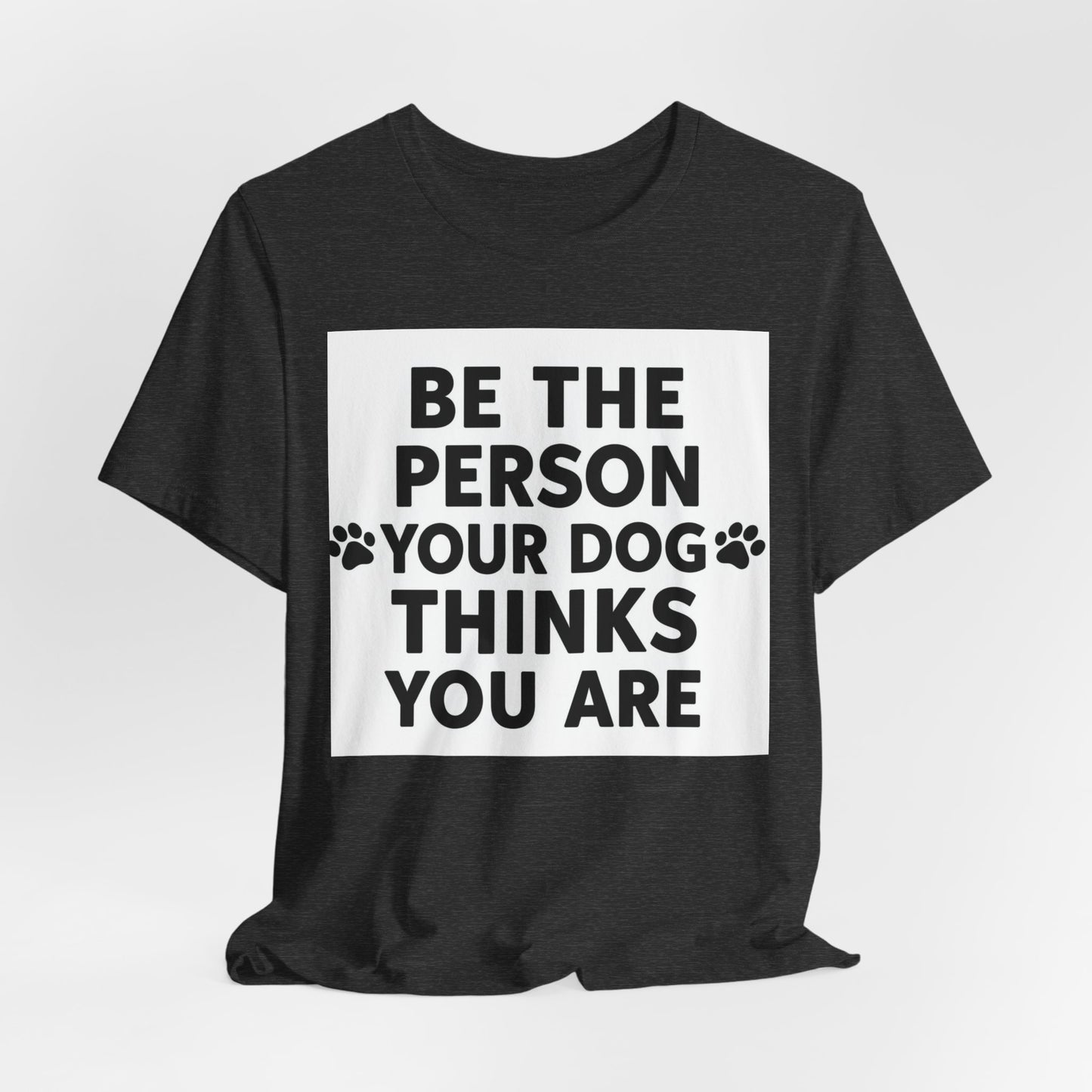 Dog Lover Tee — “Be The Person Your Dog Thinks You Are” Short Sleeve Shirt